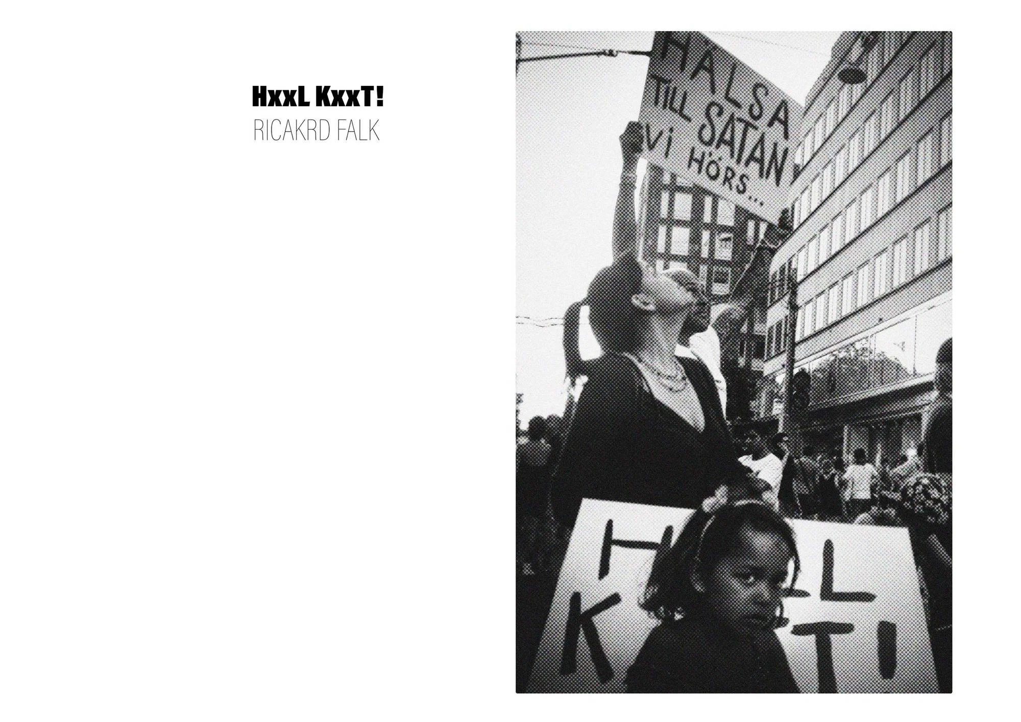 A working book cover with the title “HxxL KxxT!” and the artist’s name on the left. On the right, a grainy black-and-white photograph shows a street demonstration. A woman holds a sign reading “Hälsa till Satan, vi hörs”, while a young girl stands in the foreground, partly obscuring another sign reading “Håll käft!”, from which the project takes its title. A crowd and tall buildings fill the background.